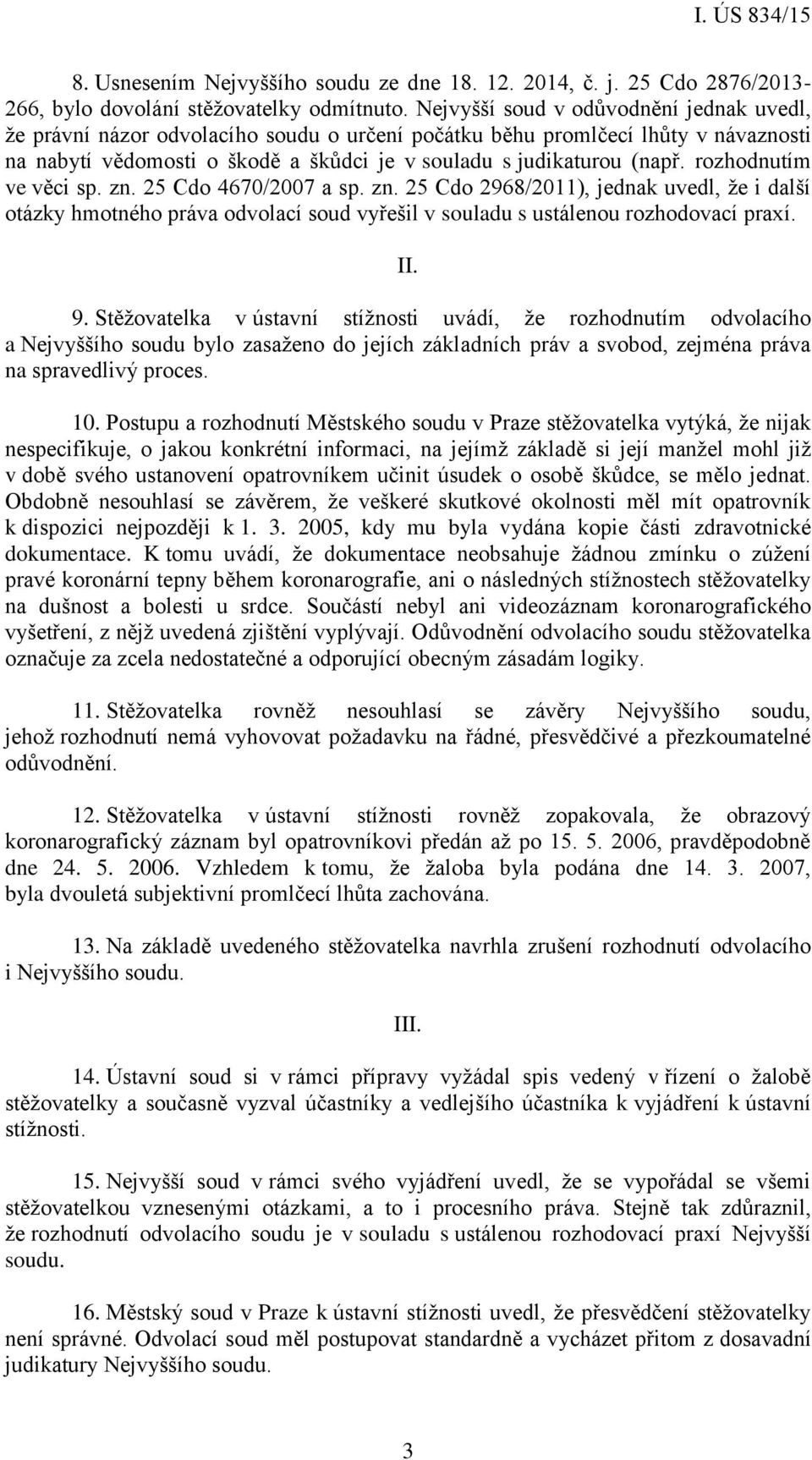 rozhodnutím ve věci sp. zn. 25 Cdo 4670/2007 a sp. zn. 25 Cdo 2968/2011), jednak uvedl, že i další otázky hmotného práva odvolací soud vyřešil v souladu s ustálenou rozhodovací praxí. II. 9.