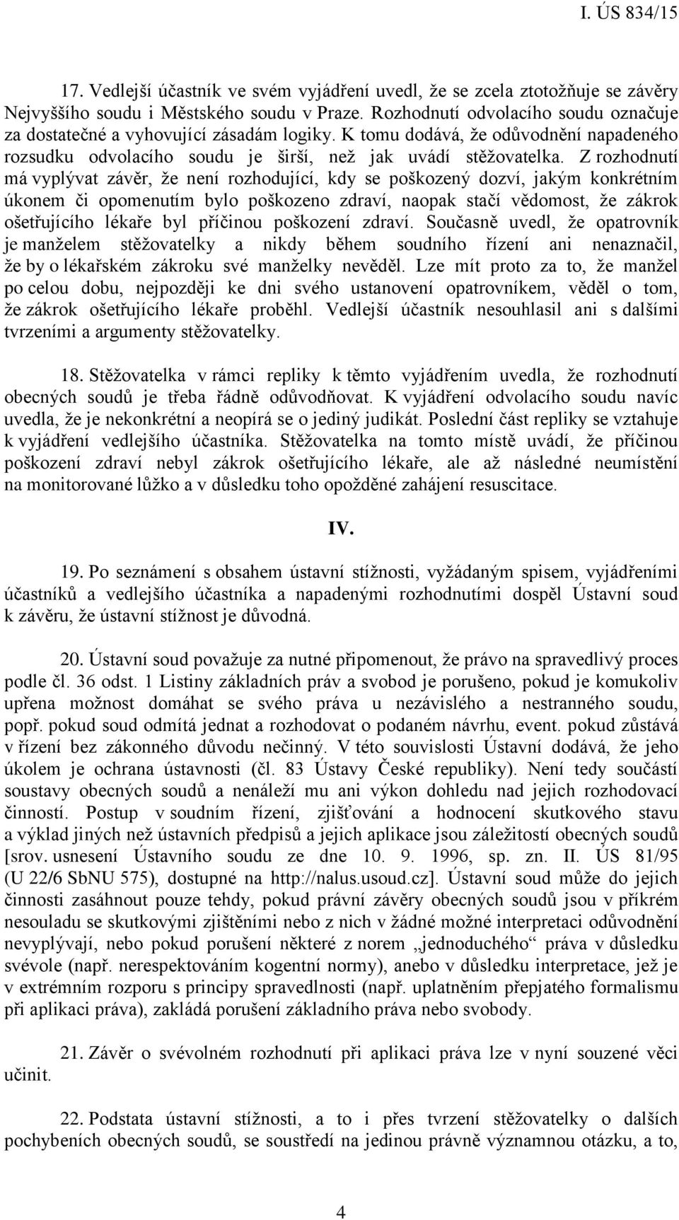 Z rozhodnutí má vyplývat závěr, že není rozhodující, kdy se poškozený dozví, jakým konkrétním úkonem či opomenutím bylo poškozeno zdraví, naopak stačí vědomost, že zákrok ošetřujícího lékaře byl