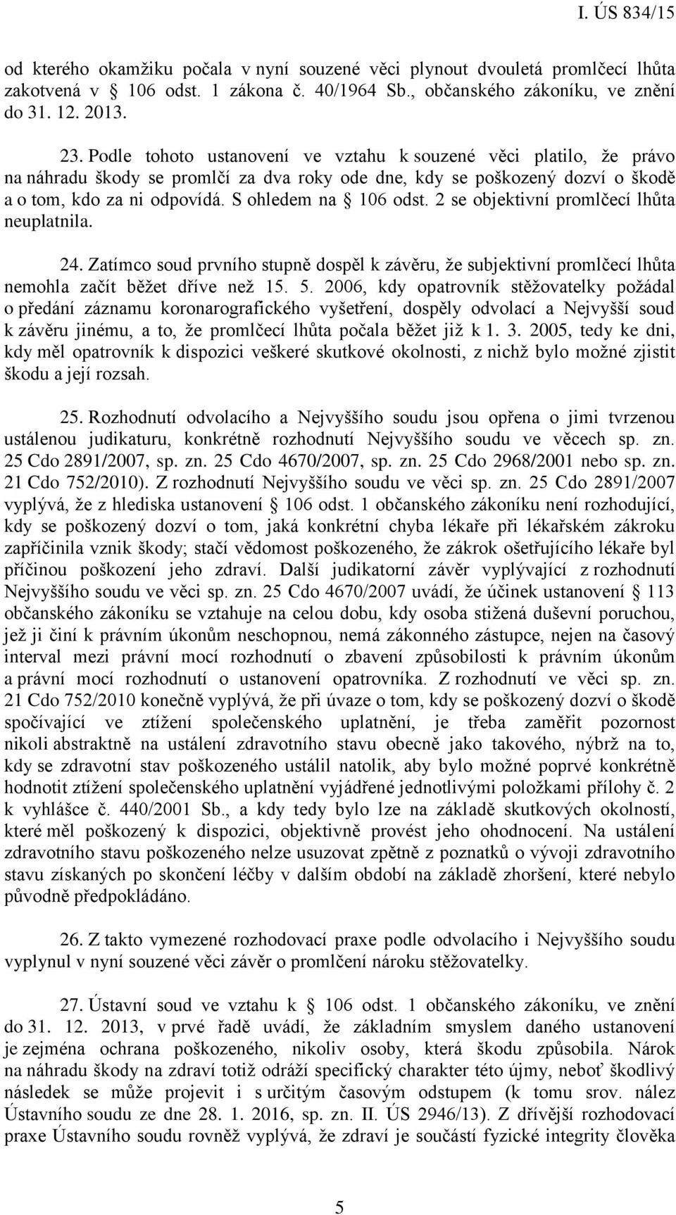 2 se objektivní promlčecí lhůta neuplatnila. 24. Zatímco soud prvního stupně dospěl k závěru, že subjektivní promlčecí lhůta nemohla začít běžet dříve než 15. 5.
