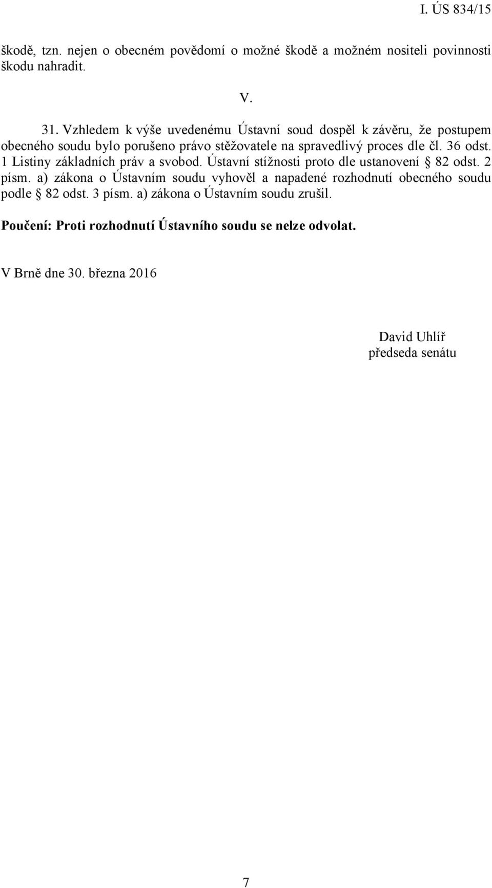 36 odst. 1 Listiny základních práv a svobod. Ústavní stížnosti proto dle ustanovení 82 odst. 2 písm.