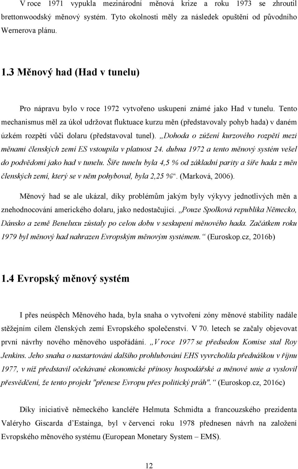 Dohoda o zúžení kurzového rozpětí mezi měnami členských zemí ES vstoupila v platnost 24. dubna 1972 a tento měnový systém vešel do podvědomí jako had v tunelu.