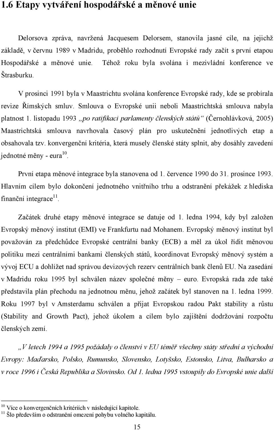 V prosinci 1991 byla v Maastrichtu svolána konference Evropské rady, kde se probírala revize Římských smluv. Smlouva o Evropské unii neboli Maastrichtská smlouva nabyla platnost 1.