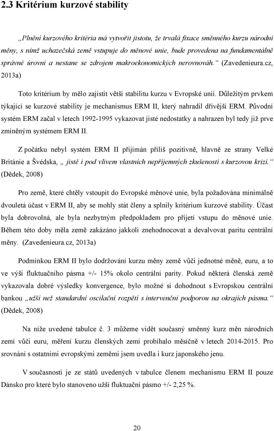 Důležitým prvkem týkající se kurzové stability je mechanismus ERM II, který nahradil dřívější ERM.