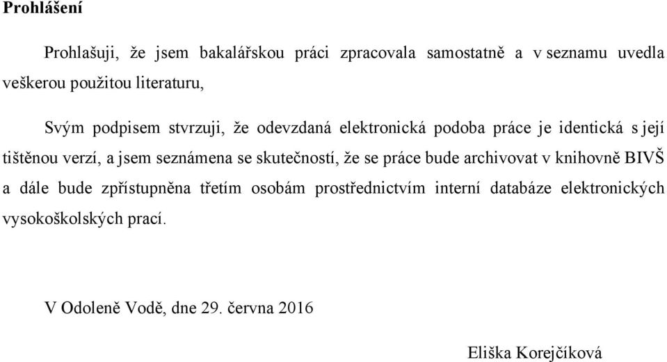 jsem seznámena se skutečností, že se práce bude archivovat v knihovně BIVŠ a dále bude zpřístupněna třetím osobám
