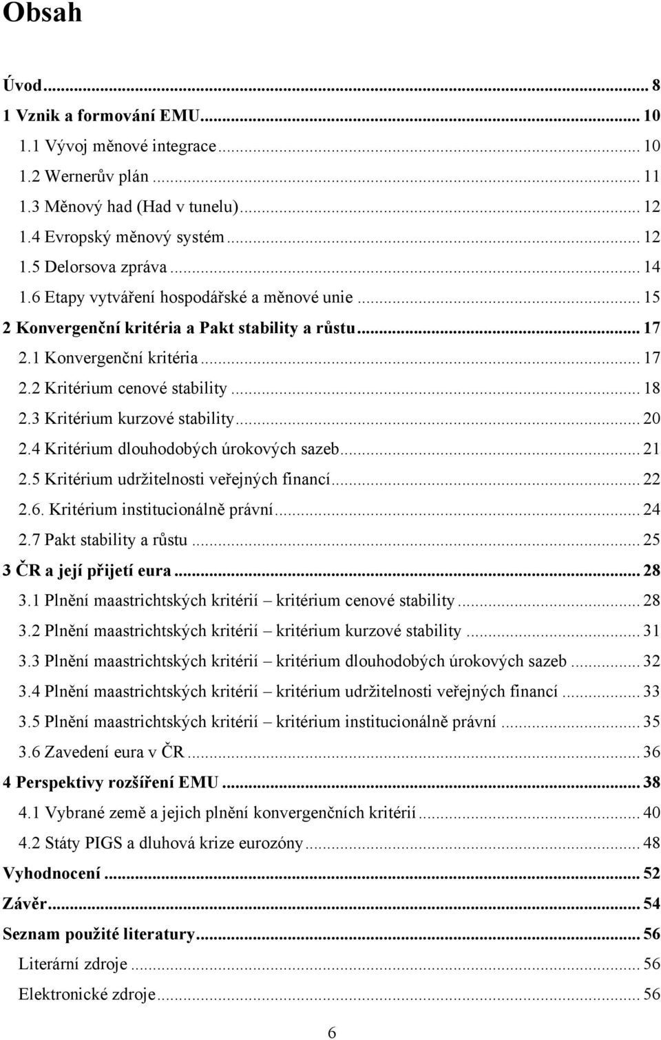 3 Kritérium kurzové stability... 20 2.4 Kritérium dlouhodobých úrokových sazeb... 21 2.5 Kritérium udržitelnosti veřejných financí... 22 2.6. Kritérium institucionálně právní... 24 2.