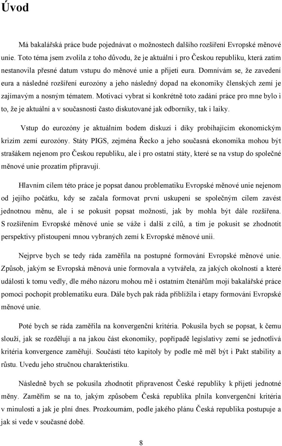 Domnívám se, že zavedení eura a následné rozšíření eurozóny a jeho následný dopad na ekonomiky členských zemí je zajímavým a nosným tématem.