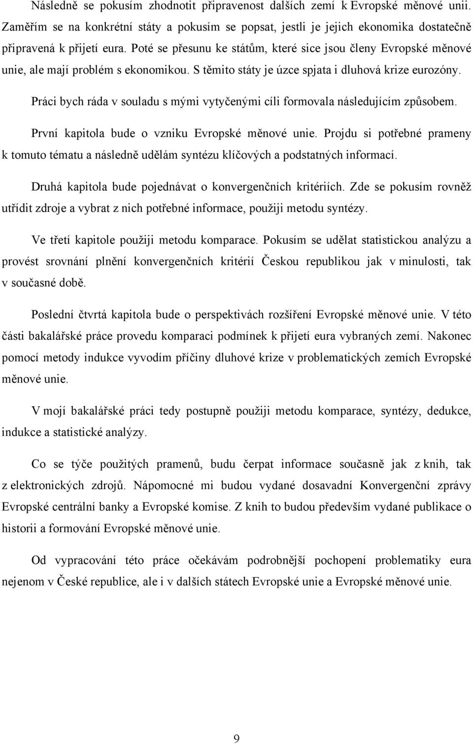 Práci bych ráda v souladu s mými vytyčenými cíli formovala následujícím způsobem. První kapitola bude o vzniku Evropské měnové unie.