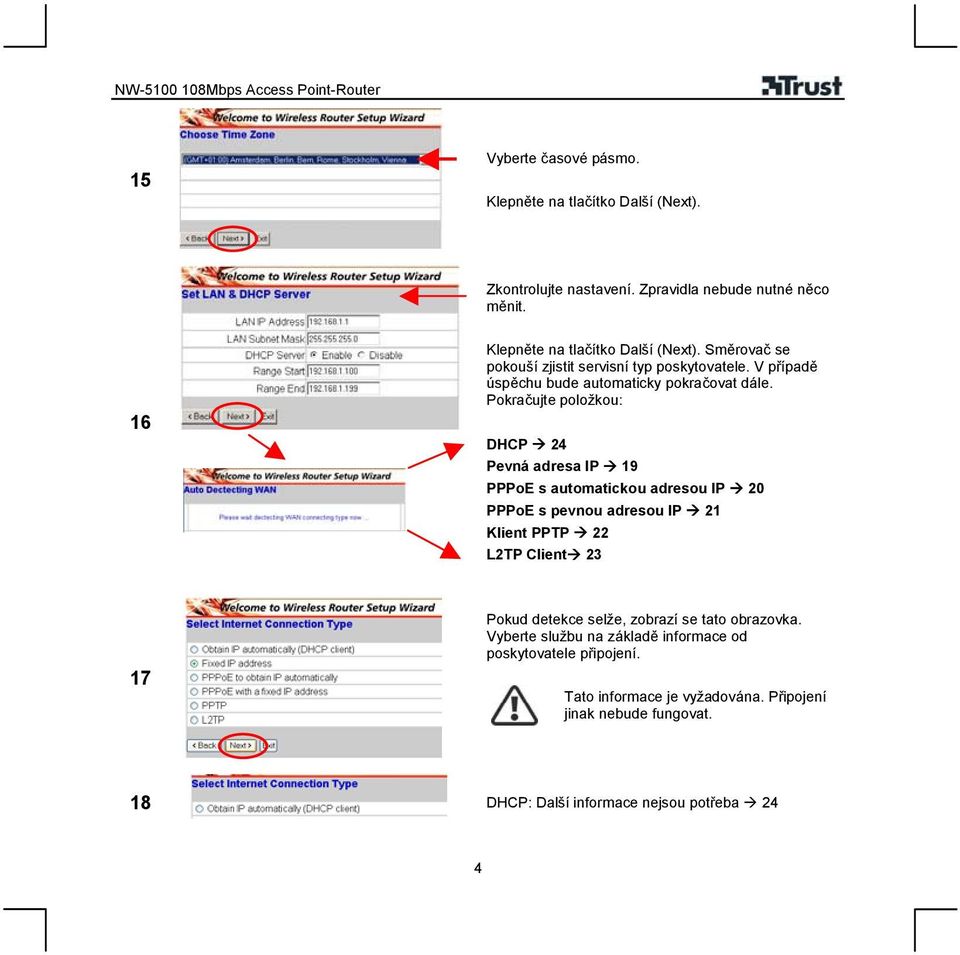 Pokračujte položkou: DHCP 24 Pevná adresa IP 19 PPPoE s automatickou adresou IP 20 PPPoE s pevnou adresou IP 21 Klient PPTP 22 L2TP Client 23 17 Pokud