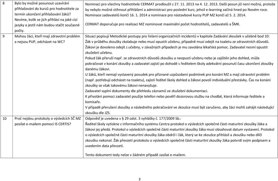 10 Proč nejdou protokoly o výsledcích SČ MZ posílat e-mailem pomocí IS CERTIS? Nominaci pro všechny hodnotitele CERMAT prodloužil z 27. 11. 2013 