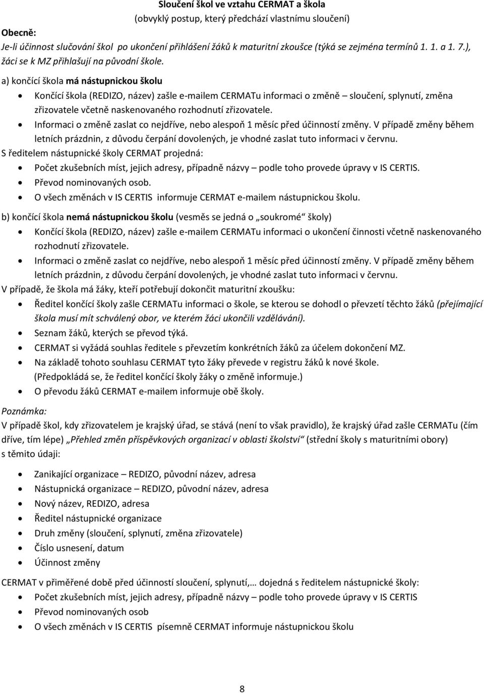 a) končící škola má nástupnickou školu Končící škola (REDIZO, název) zašle e-mailem CERMATu informaci o změně sloučení, splynutí, změna zřizovatele včetně naskenovaného rozhodnutí zřizovatele.