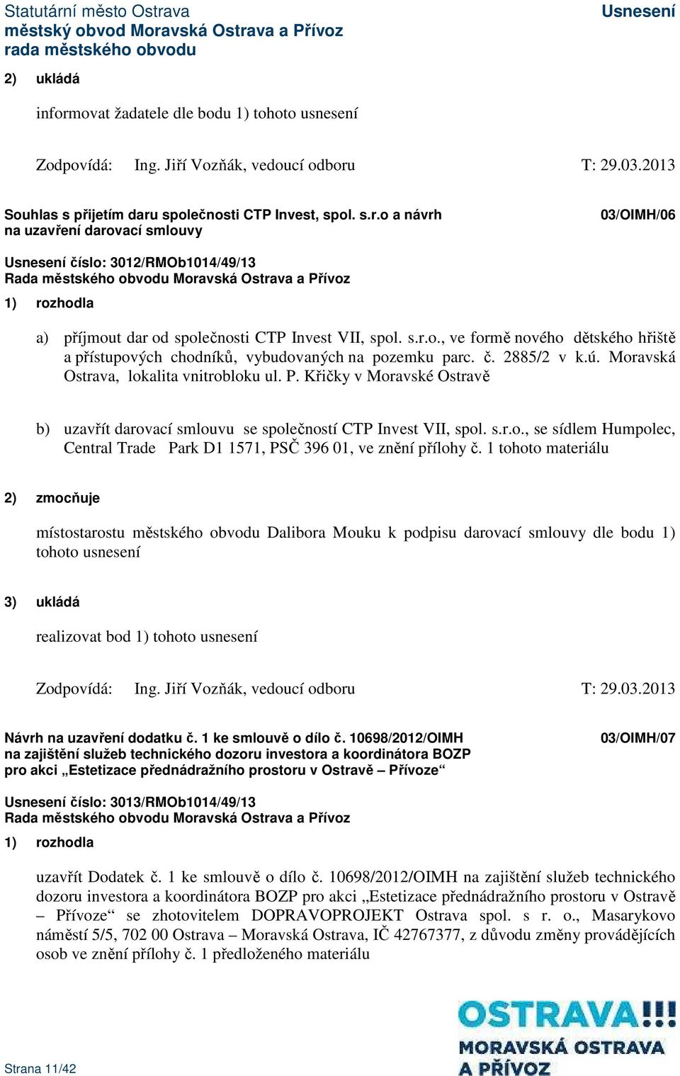 Křičky v Moravské Ostravě b) uzavřít darovací smlouvu se společností CTP Invest VII, spol. s.r.o., se sídlem Humpolec, Central Trade Park D1 1571, PSČ 396 01, ve znění přílohy č.