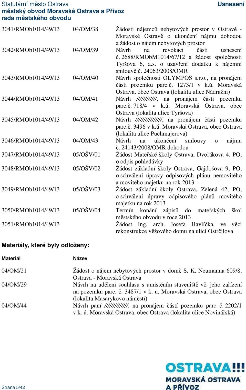 č. 1273/1 v k.ú. Moravská Ostrava, obec Ostrava (lokalita ulice Nádražní) 3044/RMOb1014/49/13 04/OM/41 Návrh ////////////, na pronájem části pozemku parc.č. 718/4 v k.ú. Moravská Ostrava, obec Ostrava (lokalita ulice Tyršova) 3045/RMOb1014/49/13 04/OM/42 Návrh ////////////////, na pronájem části pozemku parc.
