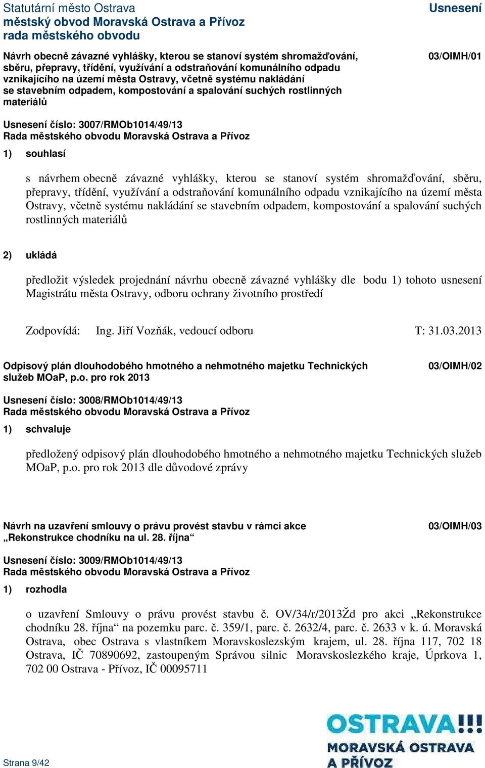 shromažďování, sběru, přepravy, třídění, využívání a odstraňování komunálního odpadu vznikajícího na území města Ostravy, včetně systému nakládání se stavebním odpadem, kompostování a spalování