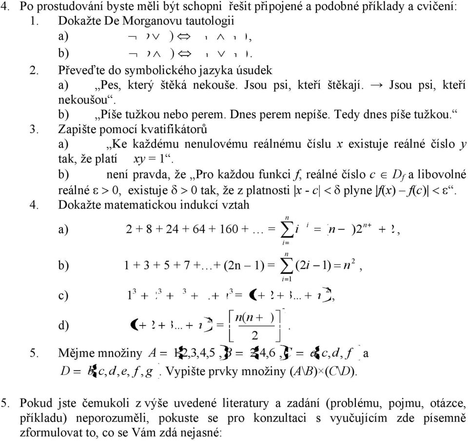 Zapište pomocí kvatifikátorů a) Ke každému eulovému reálému číslu x existuje reálé číslo y tak, že platí xy = 1.
