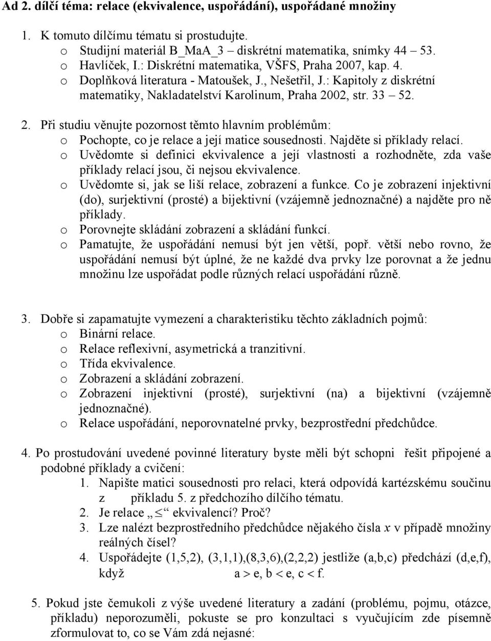 Najděte si příklady relací. o Uvědomte si defiici ekvivalece a její vlastosti a rozhoděte, zda vaše příklady relací jsou, či ejsou ekvivalece. o Uvědomte si, jak se liší relace, zobrazeí a fukce.
