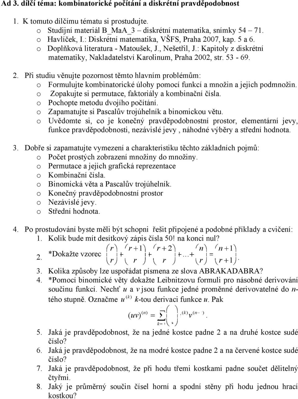 . Při studiu věujte pozorost těmto hlavím problémům: o Formulujte kombiatorické úlohy pomocí fukcí a moži a jejich podmoži. o Zopakujte si permutace, faktoriály a kombiačí čísla.