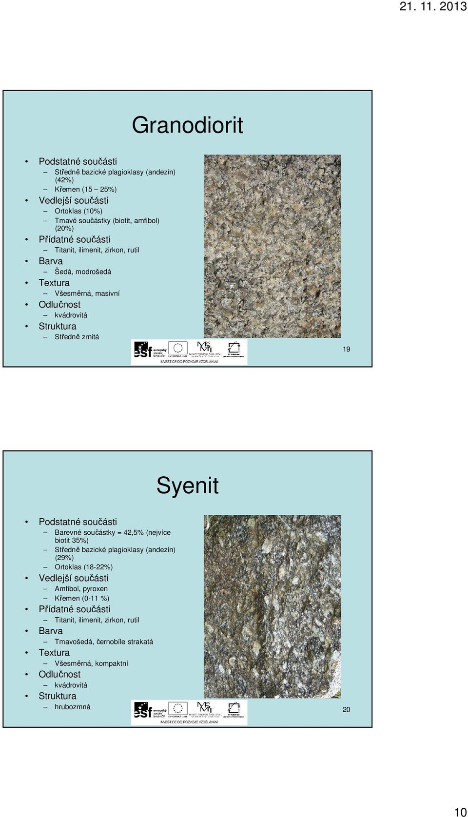 součástky = 42,5% (nejvíce biotit 35%) Středně bazické plagioklasy (andezín) (29%) Ortoklas (18-22%) Amfibol, pyroxen