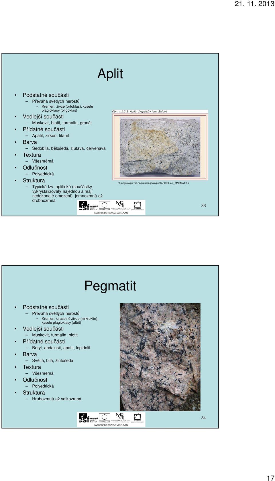aplitická (součástky vykrystalizovaly najednou a mají nedokonalé omezení), jemnozrnná až drobnozrnná http://geologie.vsb.