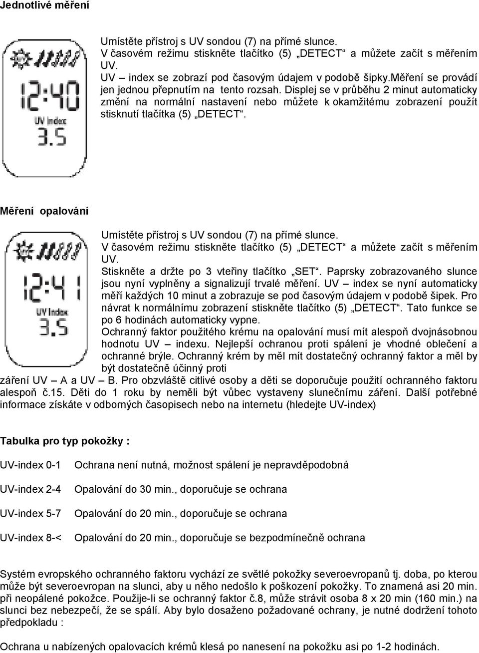 Měření opalování Umístěte přístroj s UV sondou (7) na přímé slunce. V časovém režimu stiskněte tlačítko (5) DETECT a můžete začít s měřením UV. Stiskněte a držte po 3 vteřiny tlačítko SET.