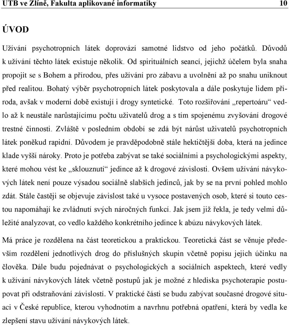 Bohatý výběr psychotropních látek poskytovala a dále poskytuje lidem příroda, avšak v moderní době existují i drogy syntetické.