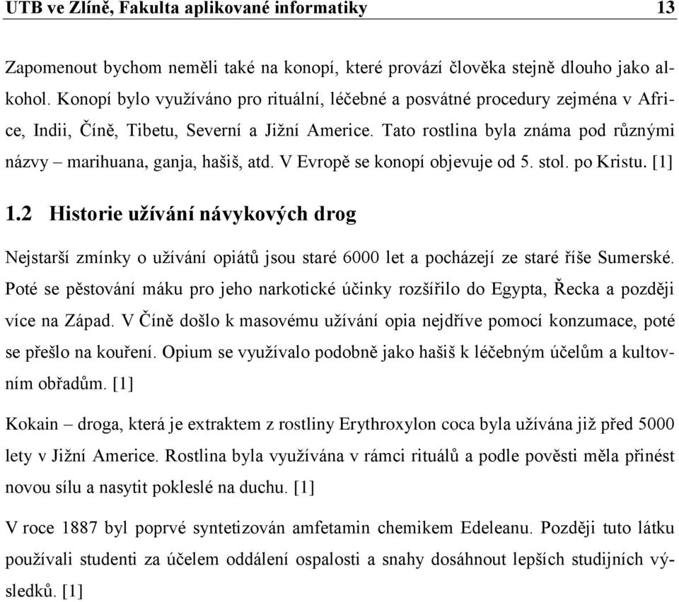Tato rostlina byla známa pod různými názvy marihuana, ganja, hašiš, atd. V Evropě se konopí objevuje od 5. stol. po Kristu. [1] 1.