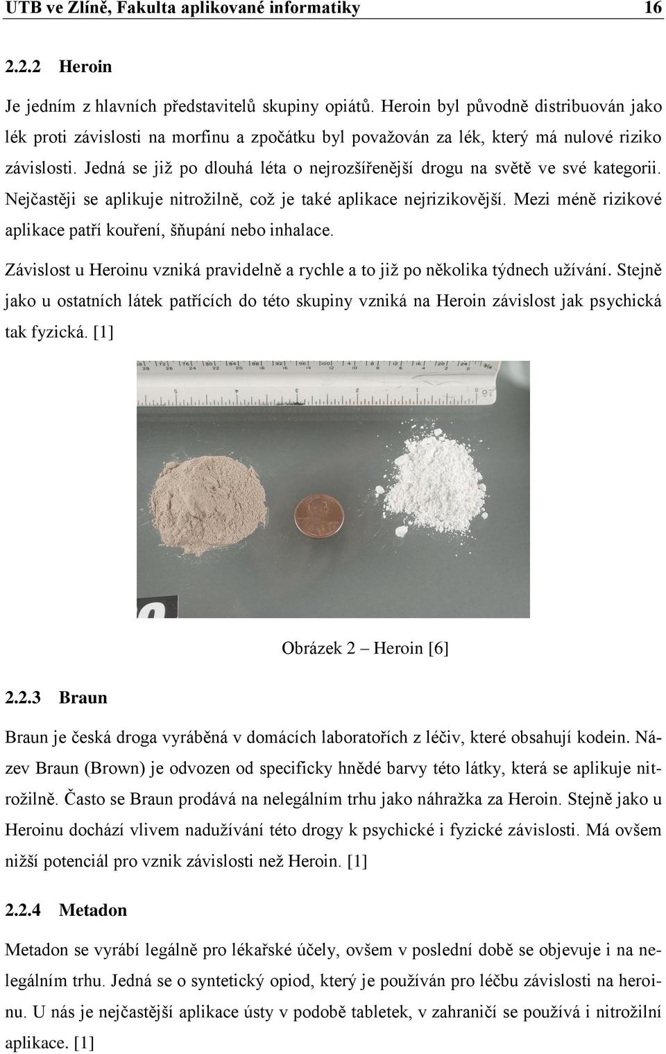 Jedná se již po dlouhá léta o nejrozšířenější drogu na světě ve své kategorii. Nejčastěji se aplikuje nitrožilně, což je také aplikace nejrizikovější.