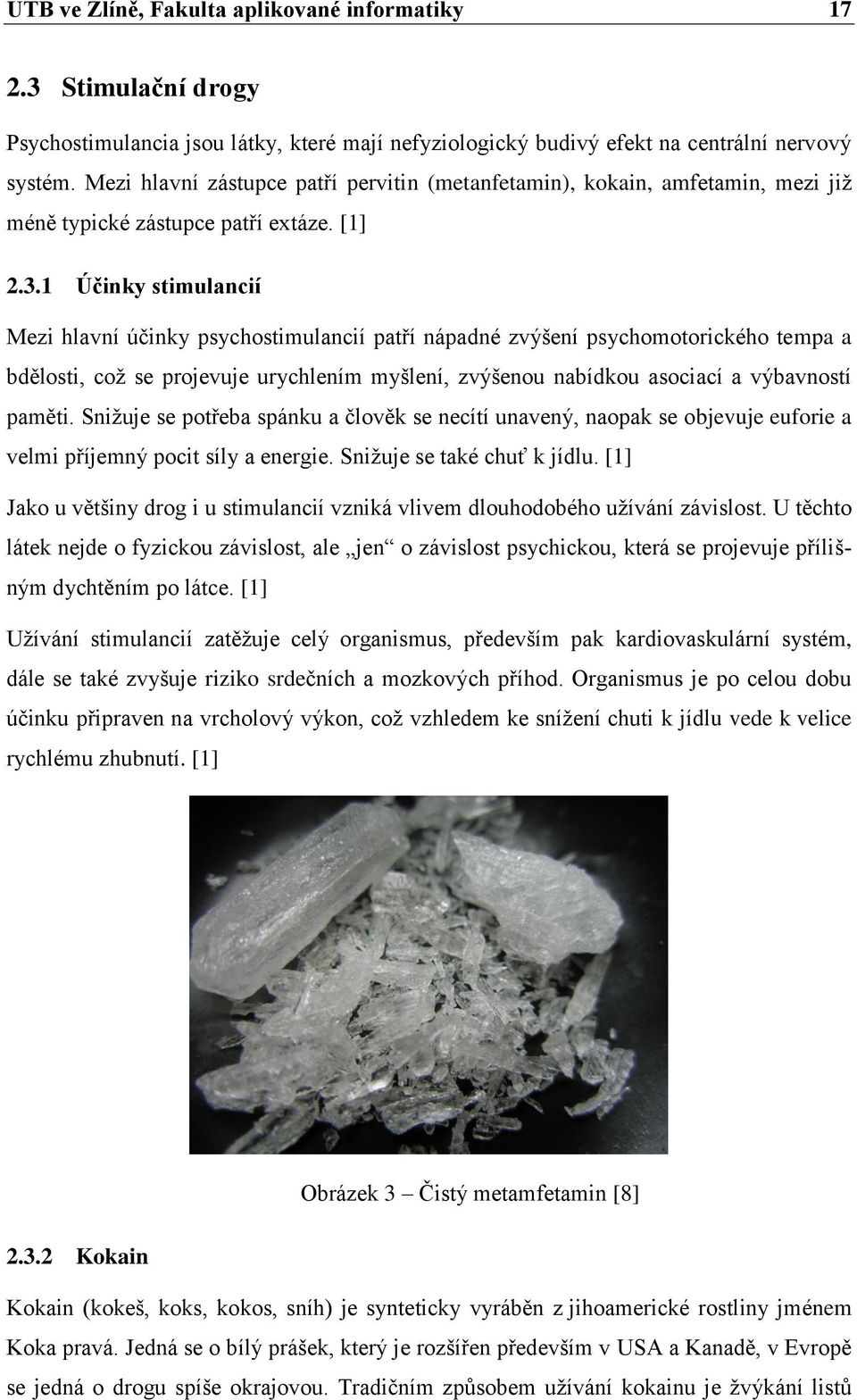 1 Účinky stimulancií Mezi hlavní účinky psychostimulancií patří nápadné zvýšení psychomotorického tempa a bdělosti, což se projevuje urychlením myšlení, zvýšenou nabídkou asociací a výbavností paměti.