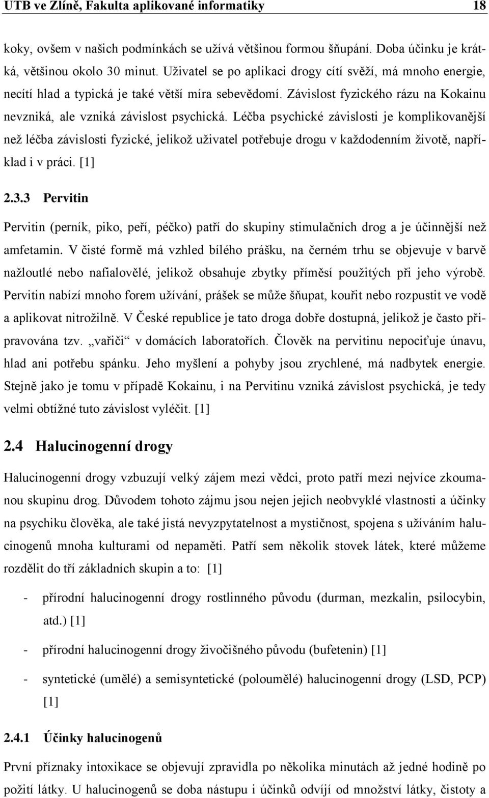 Léčba psychické závislosti je komplikovanější než léčba závislosti fyzické, jelikož uživatel potřebuje drogu v každodenním životě, například i v práci. [1] 2.3.