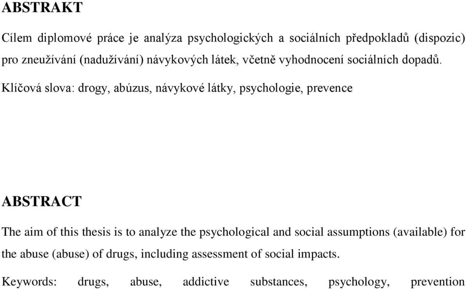 Klíčová slova: drogy, abúzus, návykové látky, psychologie, prevence ABSTRACT The aim of this thesis is to analyze the