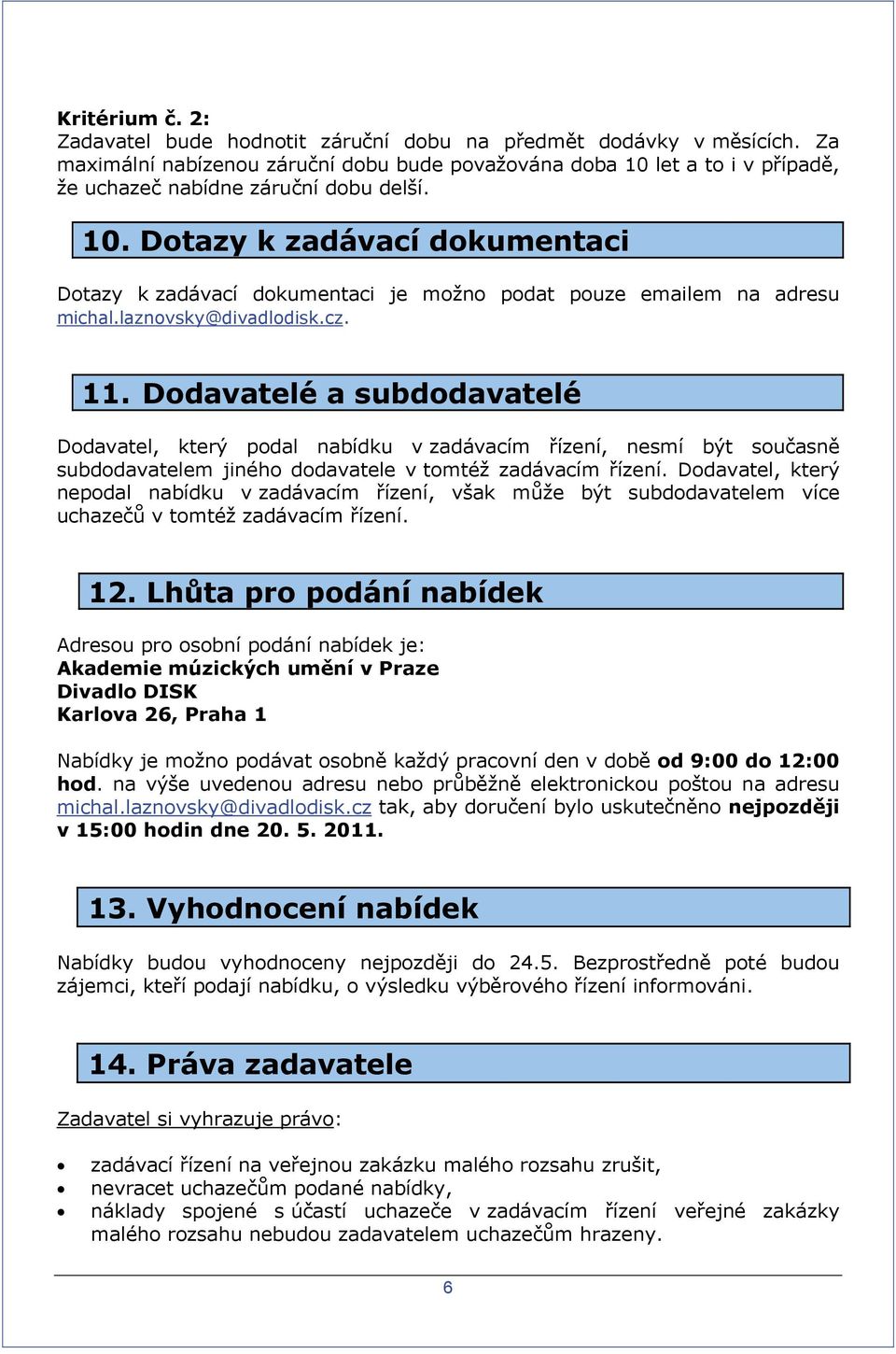 laznovsky@divadlodisk.cz. 11. Dodavatelé a subdodavatelé Dodavatel, který podal nabídku v zadávacím řízení, nesmí být současně subdodavatelem jiného dodavatele v tomtéž zadávacím řízení.