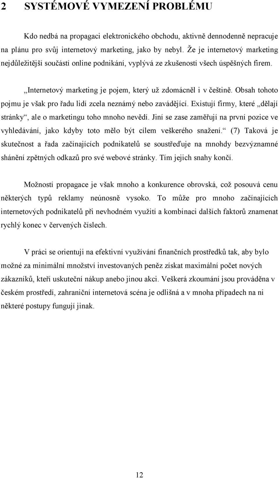 Obsah tohoto pojmu je však pro řadu lidí zcela neznámý nebo zavádějící. Existují firmy, které dělají stránky, ale o marketingu toho mnoho nevědí.