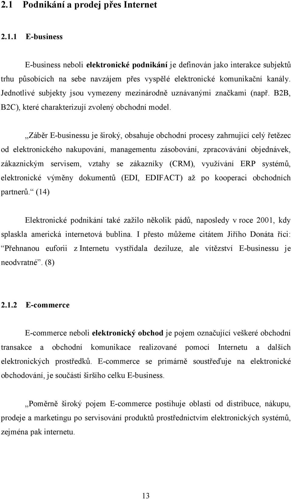Záběr E-businessu je široký, obsahuje obchodní procesy zahrnující celý řetězec od elektronického nakupování, managementu zásobování, zpracovávání objednávek, zákaznickým servisem, vztahy se zákazníky