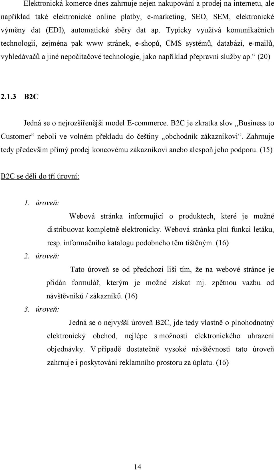 (20) 2.1.3 B2C Jedná se o nejrozšířenější model E-commerce. B2C je zkratka slov Business to Customer neboli ve volném překladu do češtiny obchodník zákazníkovi.