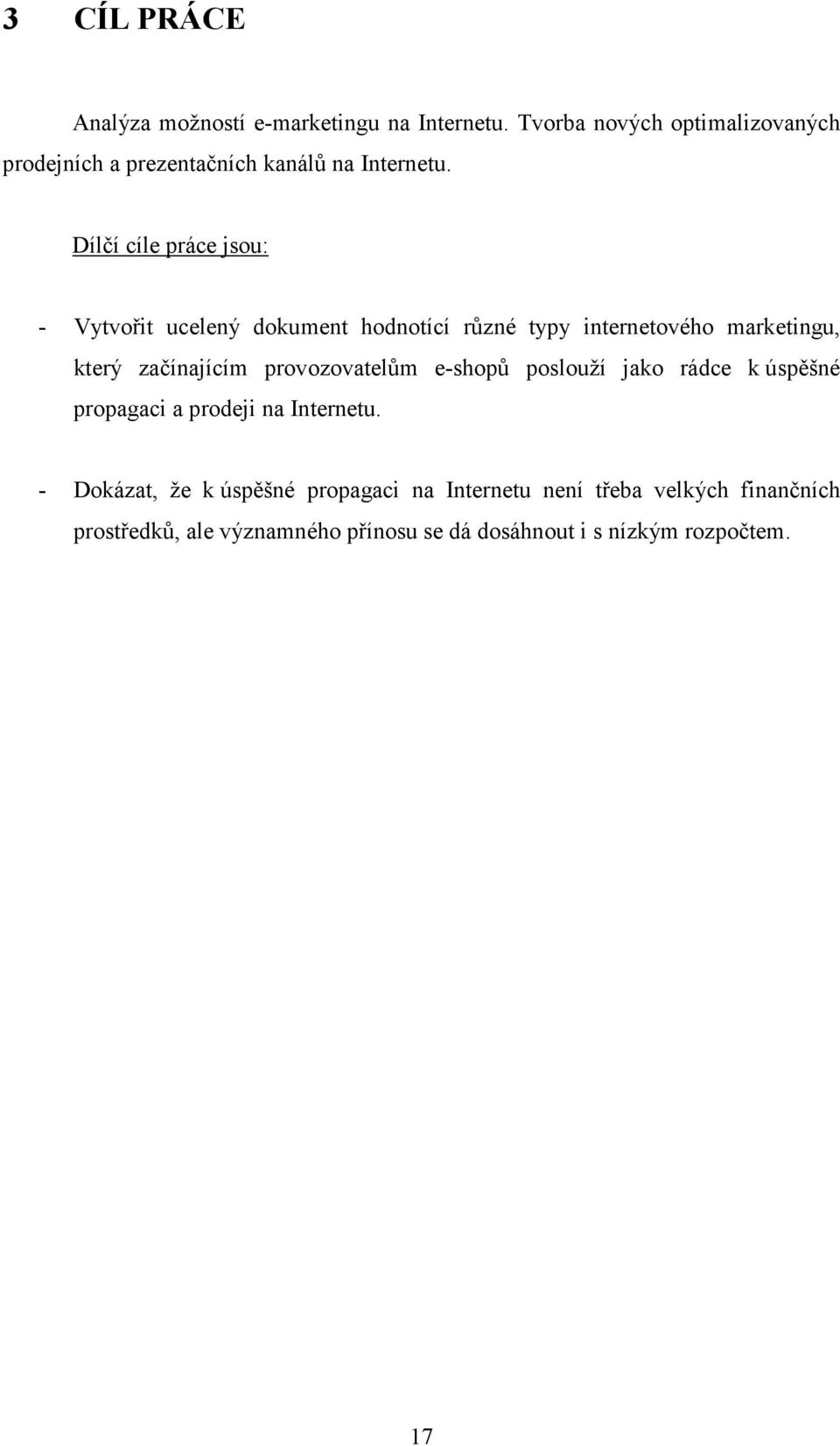 Dílčí cíle práce jsou: - Vytvořit ucelený dokument hodnotící různé typy internetového marketingu, který začínajícím