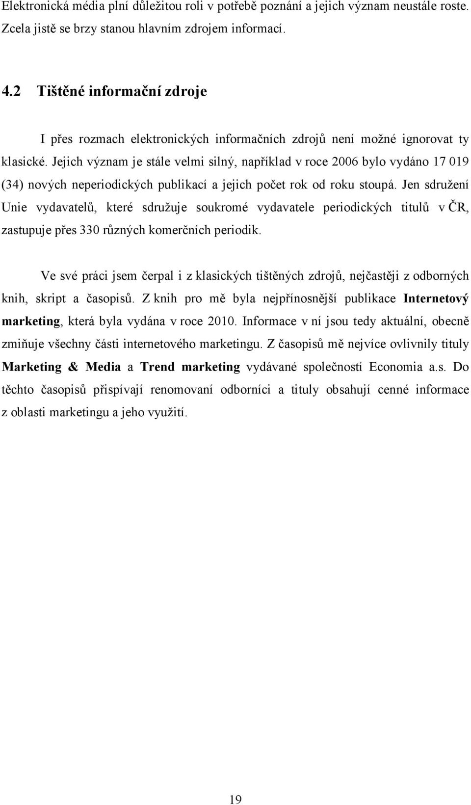 Jejich význam je stále velmi silný, například v roce 2006 bylo vydáno 17 019 (34) nových neperiodických publikací a jejich počet rok od roku stoupá.