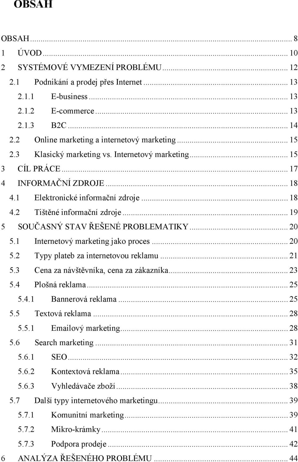 .. 19 5 SOUČASNÝ STAV ŘEŠENÉ PROBLEMATIKY... 20 5.1 Internetový marketing jako proces... 20 5.2 Typy plateb za internetovou reklamu... 21 5.3 Cena za návštěvníka, cena za zákazníka... 23 5.
