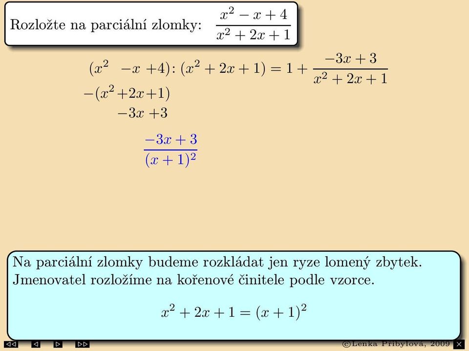 Na parciální zlomky budeme rozkládat jen ryze lomený zbytek.