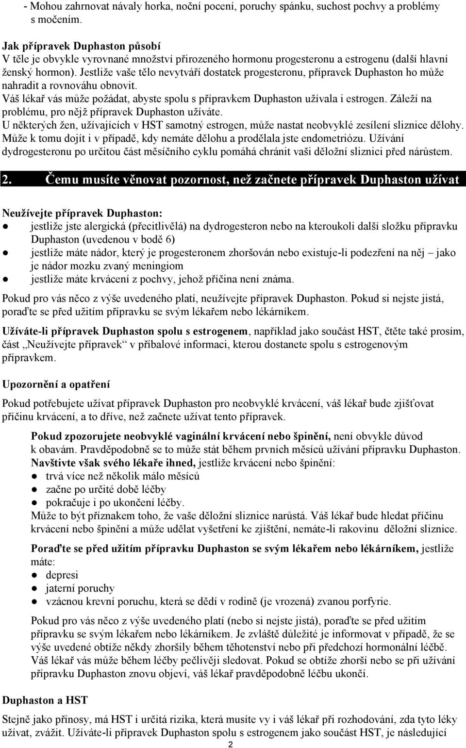 Jestliže vaše tělo nevytváří dostatek progesteronu, přípravek Duphaston ho může nahradit a rovnováhu obnovit. Váš lékař vás může požádat, abyste spolu s přípravkem Duphaston užívala i estrogen.