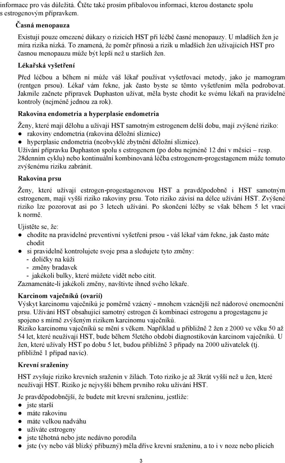 To znamená, že poměr přínosů a rizik u mladších žen užívajících HST pro časnou menopauzu může být lepší než u starších žen.