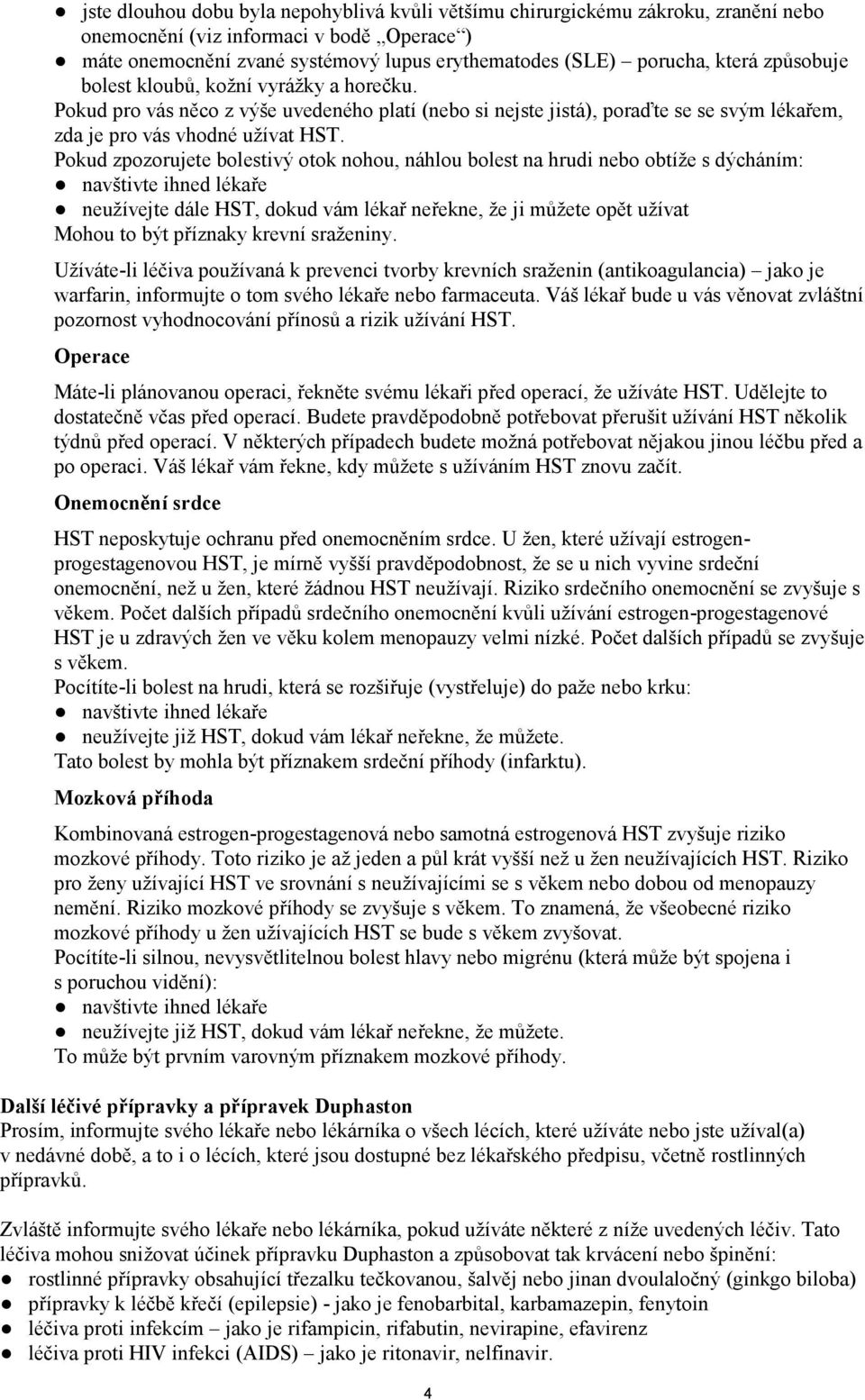 Pokud zpozorujete bolestivý otok nohou, náhlou bolest na hrudi nebo obtíže s dýcháním: navštivte ihned lékaře neužívejte dále HST, dokud vám lékař neřekne, že ji můžete opět užívat Mohou to být