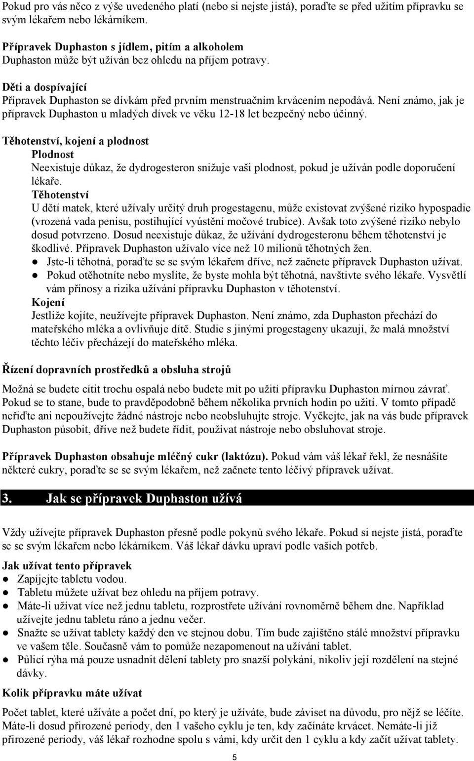 Není známo, jak je přípravek Duphaston u mladých dívek ve věku 12-18 let bezpečný nebo účinný.