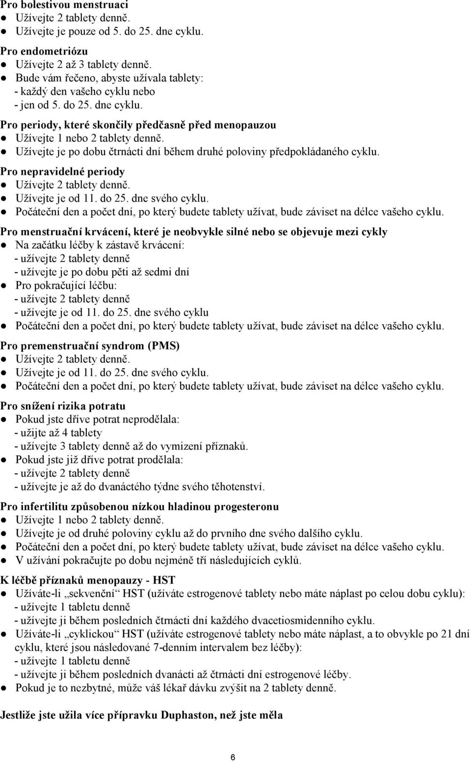 Užívejte je po dobu čtrnácti dní během druhé poloviny předpokládaného cyklu. Pro nepravidelné periody Užívejte 2 tablety denně. Užívejte je od 11. do 25. dne svého cyklu.