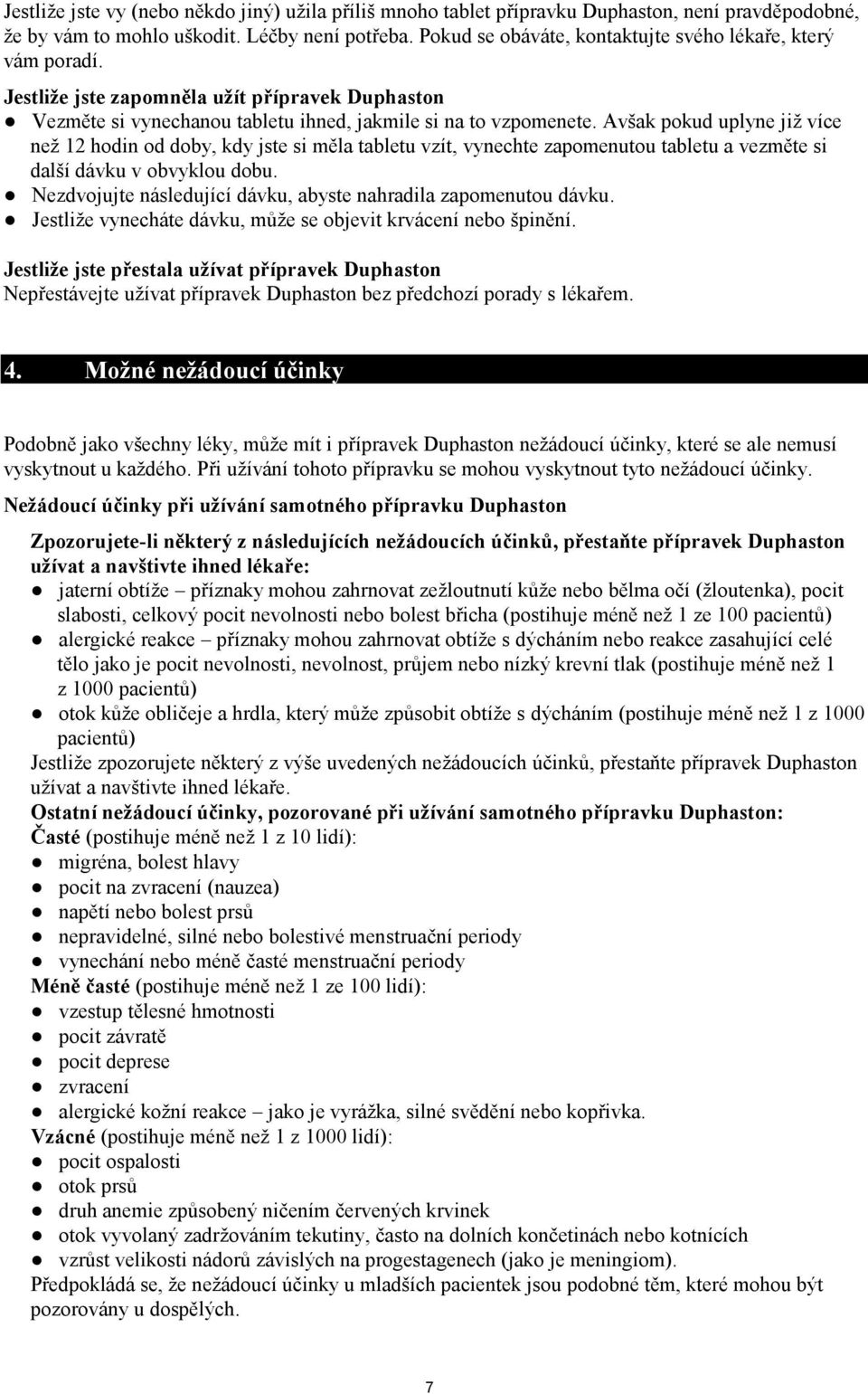 Avšak pokud uplyne již více než 12 hodin od doby, kdy jste si měla tabletu vzít, vynechte zapomenutou tabletu a vezměte si další dávku v obvyklou dobu.