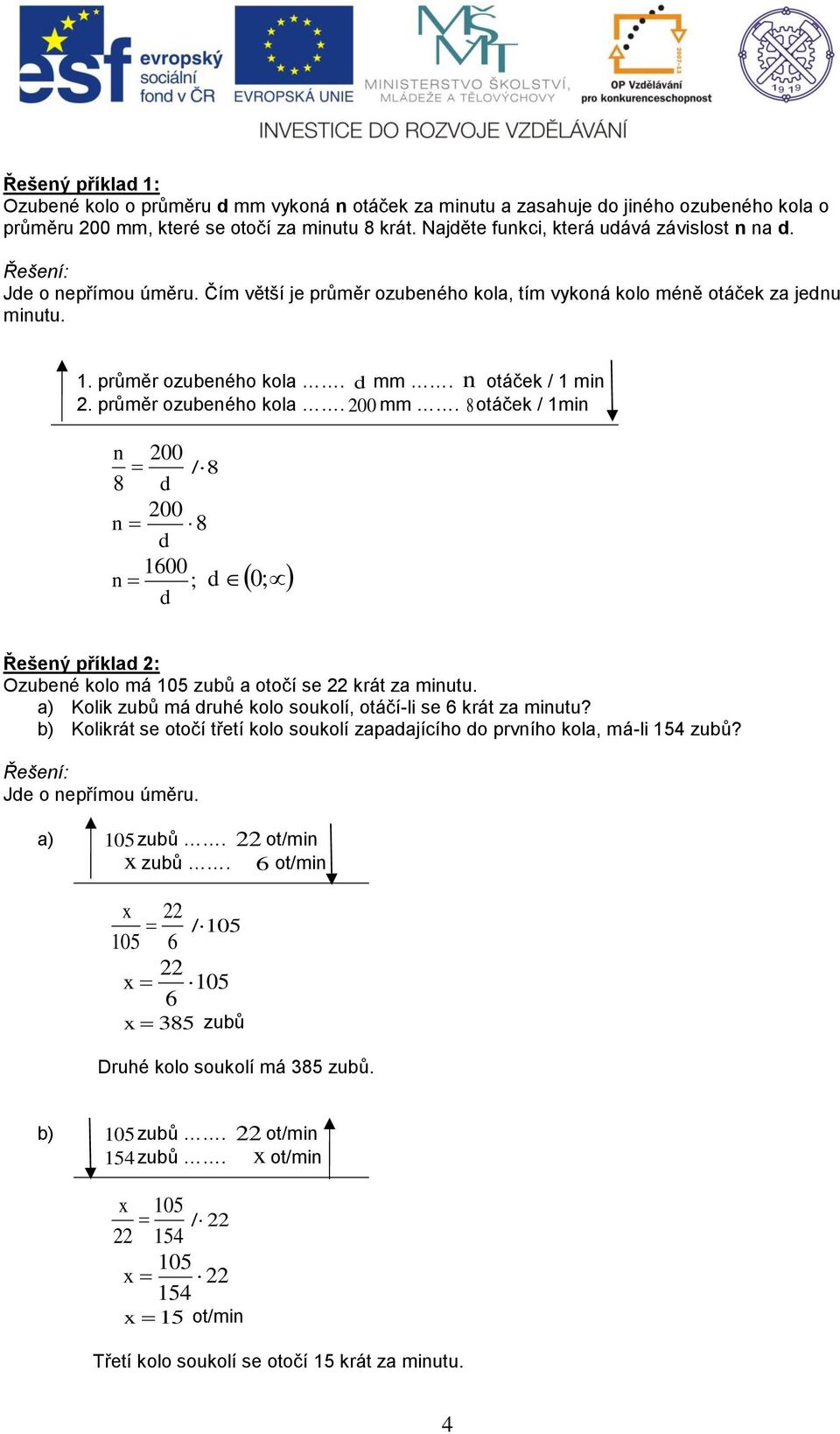 8 otáče / min n 00 8 d / 8 00 n 8 d 600 n ; d 0; d Řešený přílad : Ozubené olo má 05 zubů a otočí se rát za minutu. a) Koli zubů má druhé olo souolí, otáčí-li se 6 rát za minutu?