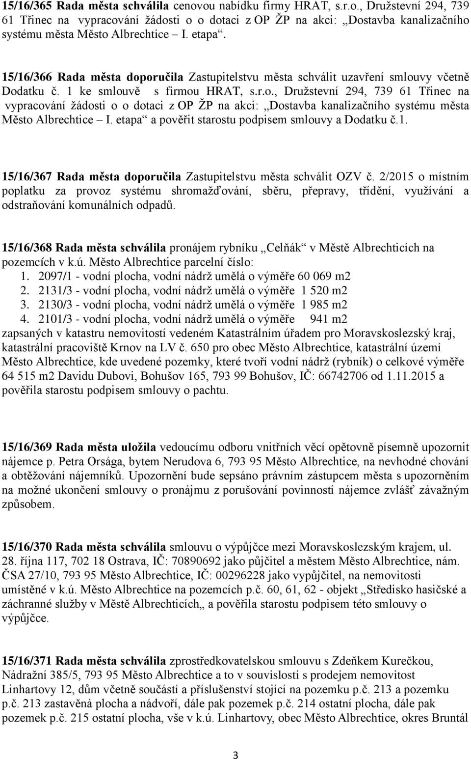 etapa a pověřit starostu podpisem smlouvy a Dodatku č.1. 15/16/367 Rada města doporučila Zastupitelstvu města schválit OZV č.