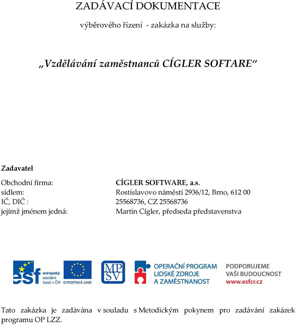 sídlem: Rostislavovo náměstí 2936/12, Brno, 61200 IČ, DIČ : 25568736, CZ 25568736 jejímž jménem