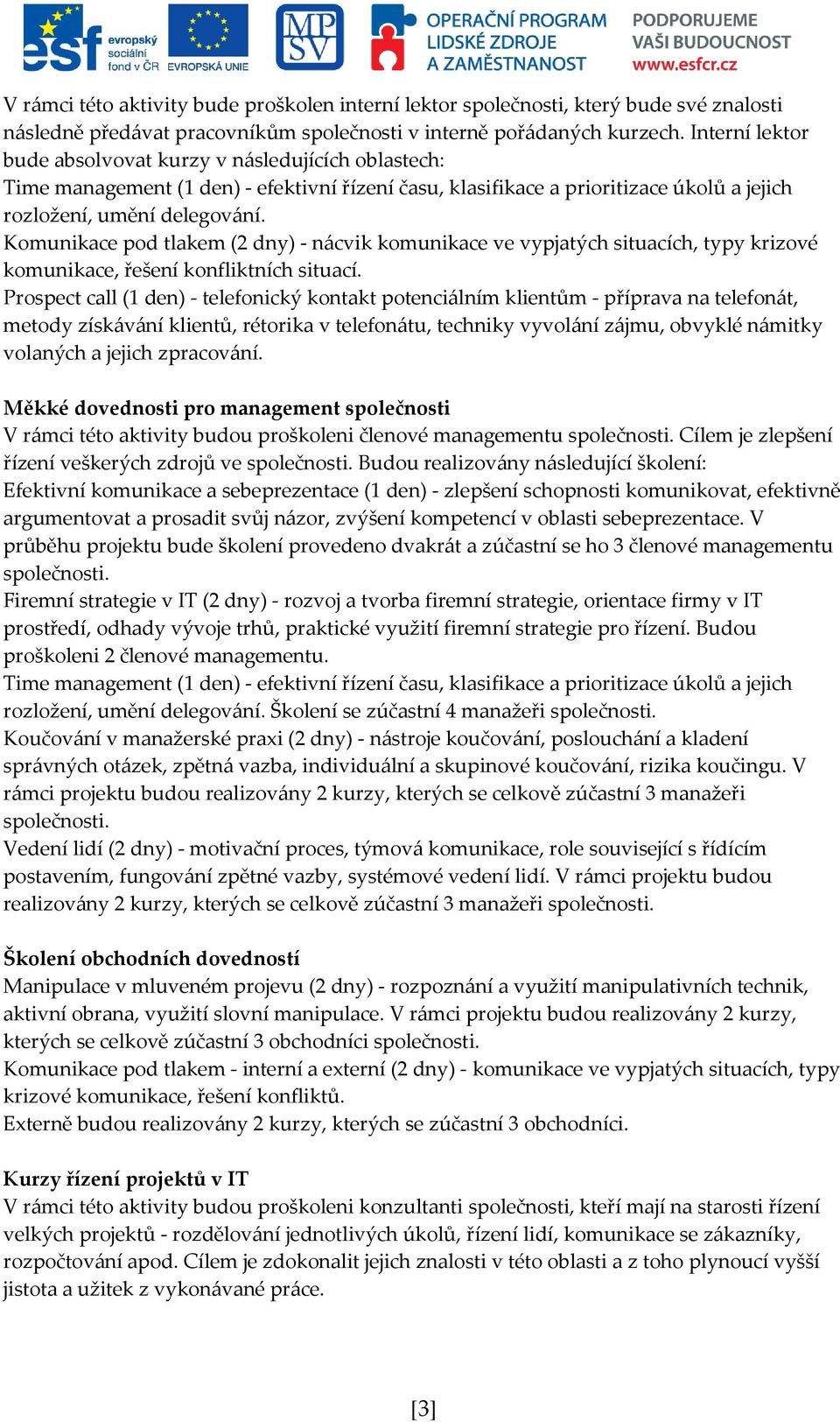Komunikace pod tlakem (2 dny) - nácvik komunikace ve vypjatých situacích, typy krizové komunikace, řešení konfliktních situací.