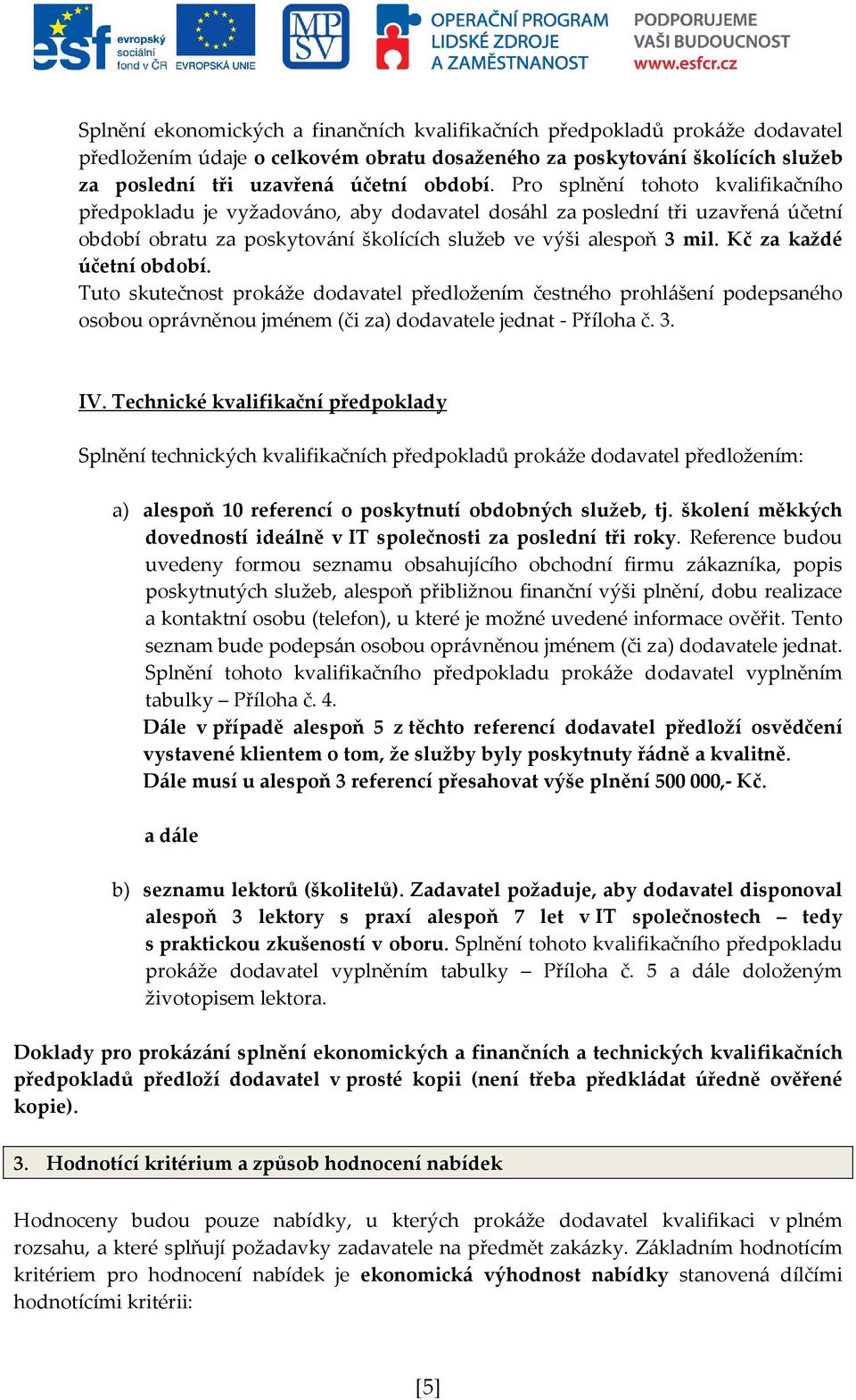 Kč za každé účetní období. Tuto skutečnost prokáže dodavatel předložením čestného prohlášení podepsaného osobou oprávněnou jménem (či za) dodavatele jednat - Příloha č. 3. IV.