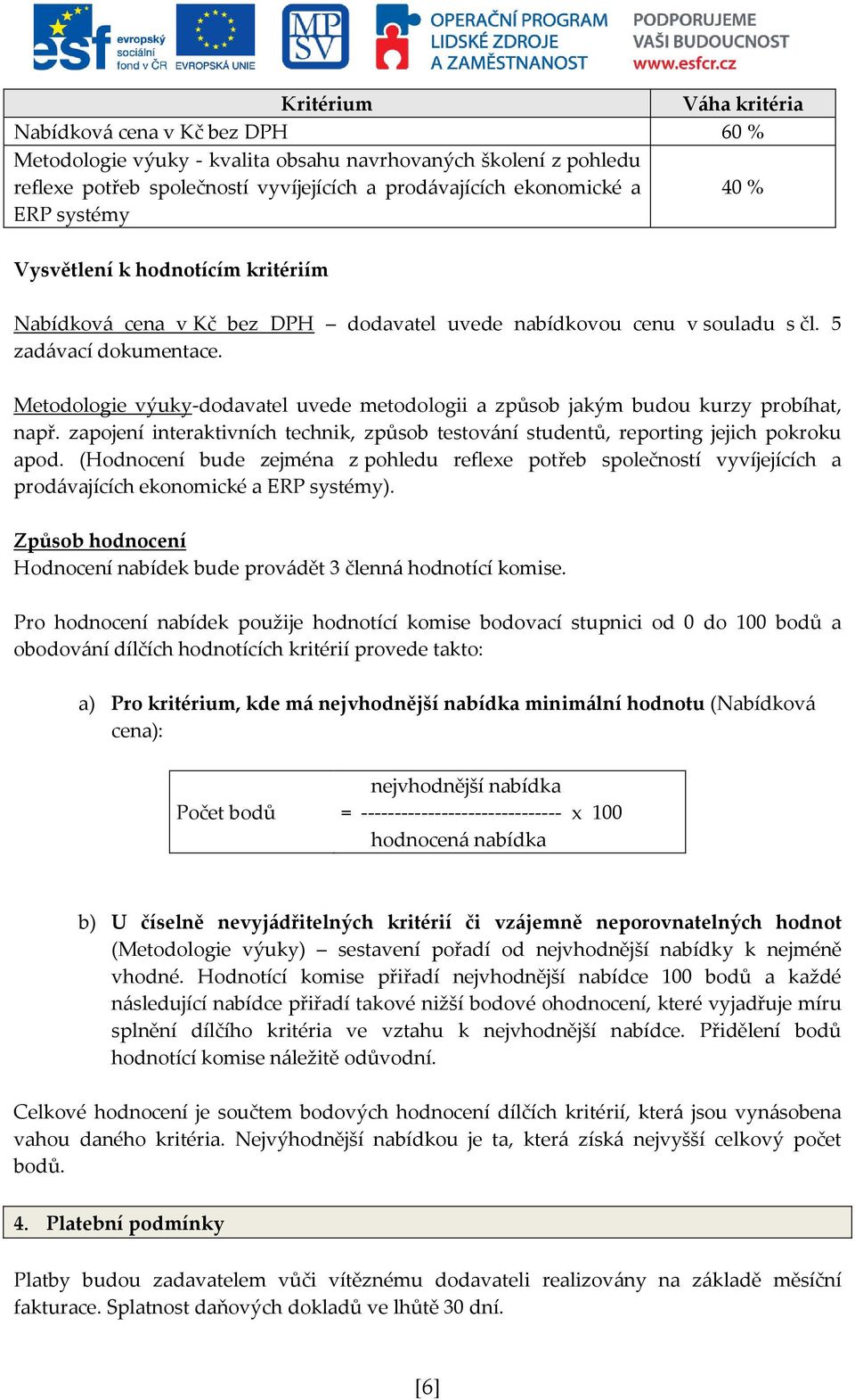 Metodologie výuky-dodavatel uvede metodologii a způsob jakým budou kurzy probíhat, např. zapojení interaktivních technik, způsob testování studentů, reporting jejich pokroku apod.