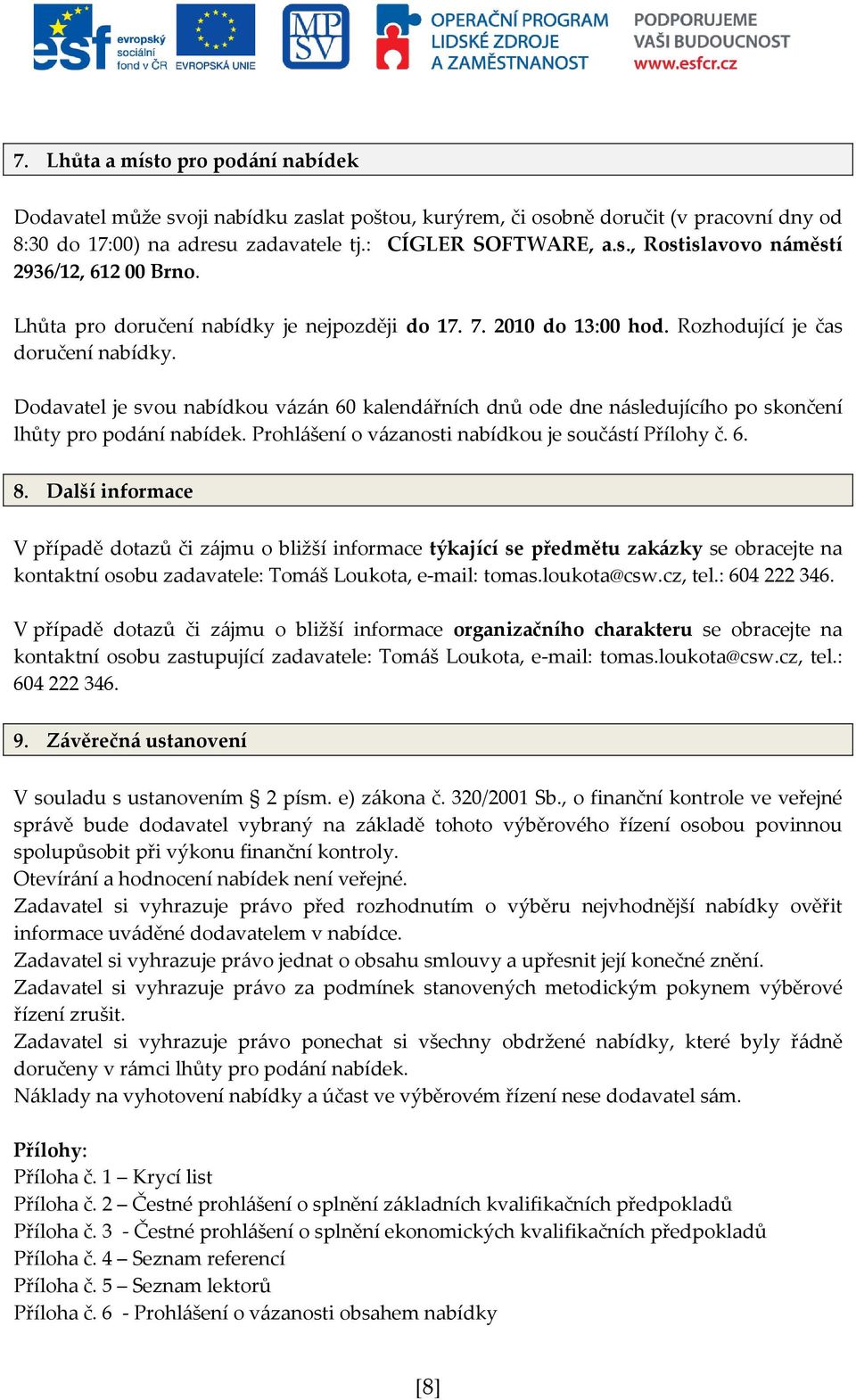 Dodavatel je svou nabídkou vázán 60 kalendářních dnů ode dne následujícího po skončení lhůty pro podání nabídek. Prohlášení o vázanosti nabídkou je součástí Přílohy č. 6. 8.